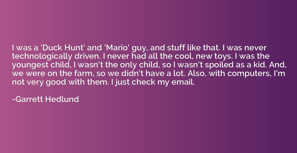 I was a 'Duck Hunt' and 'Mario' guy, and stuff like that. I 