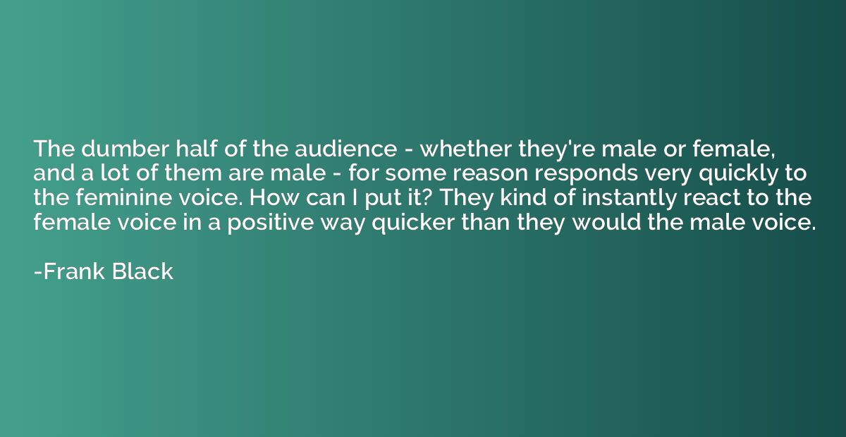 the-dumber-half-of-the-audience-whether-they-re-male-or-female-and-a