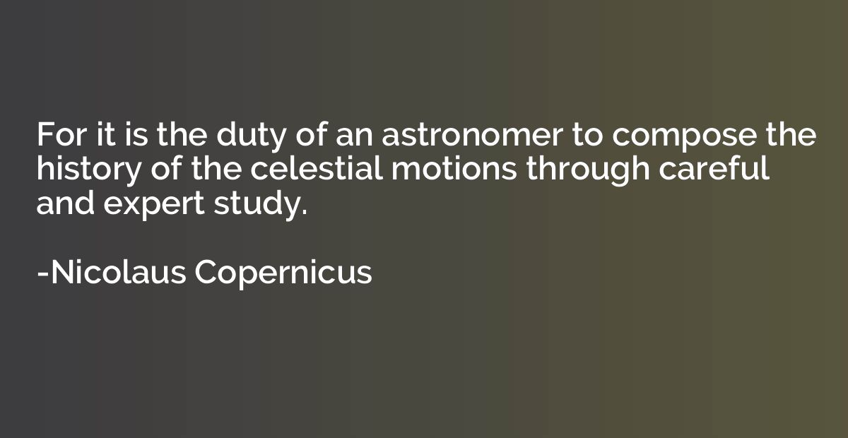 For it is the duty of an astronomer to compose the history o