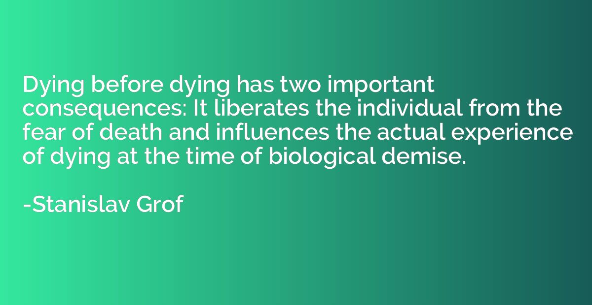Dying before dying has two important consequences: It libera