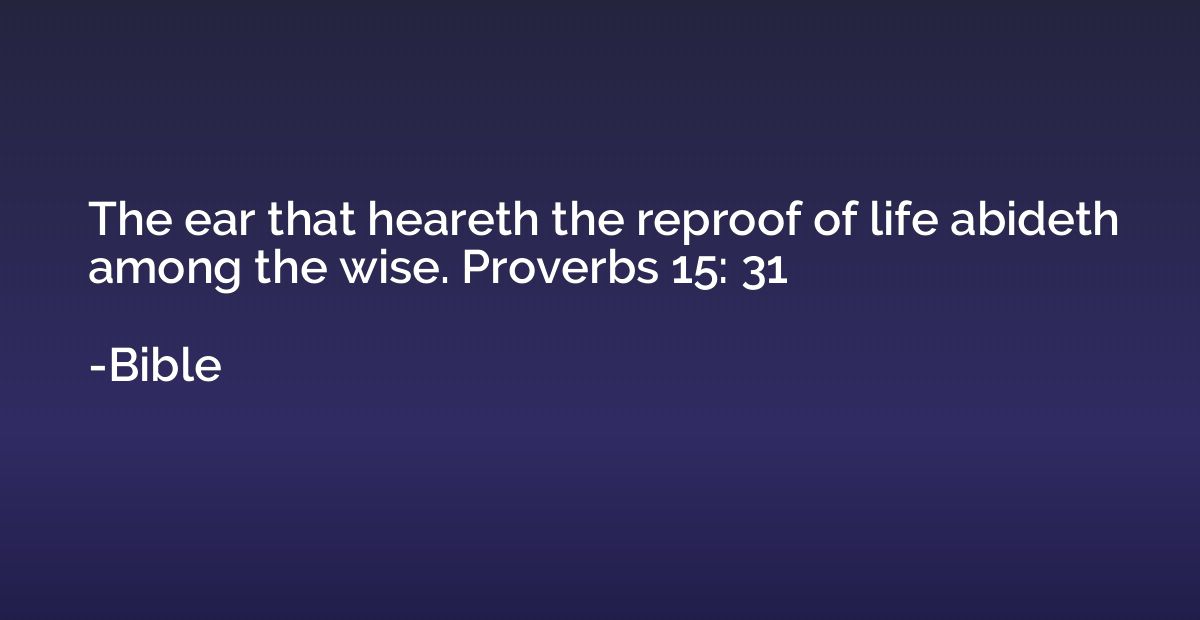 The ear that heareth the reproof of life abideth among the w