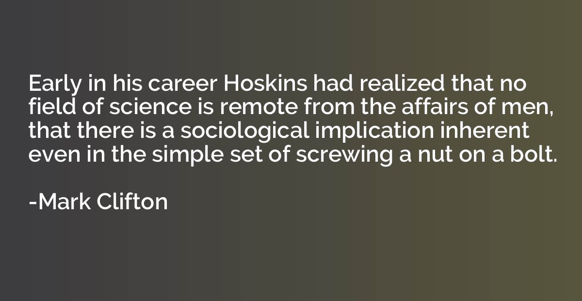 Early in his career Hoskins had realized that no field of sc