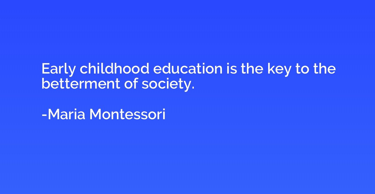 Early childhood education is the key to the betterment of so