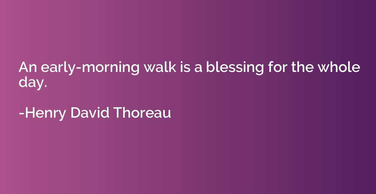 An early-morning walk is a blessing for the whole day.