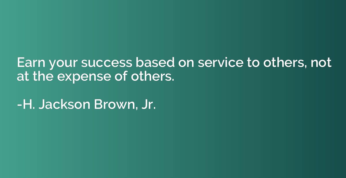 Earn your success based on service to others, not at the exp
