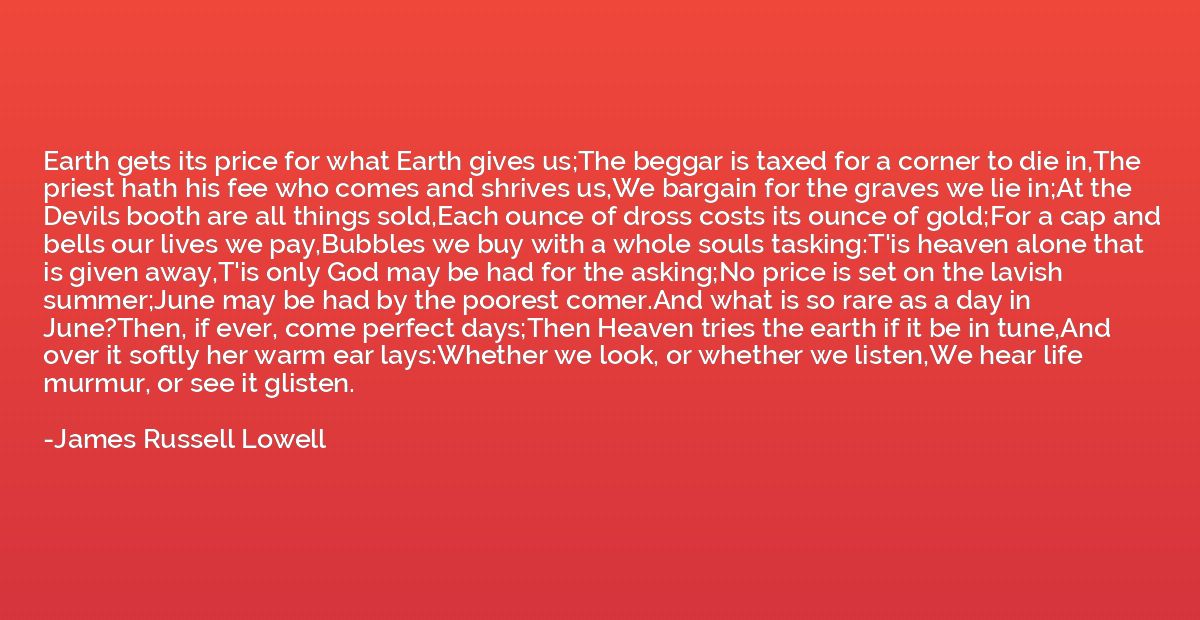Earth gets its price for what Earth gives us;The beggar is t