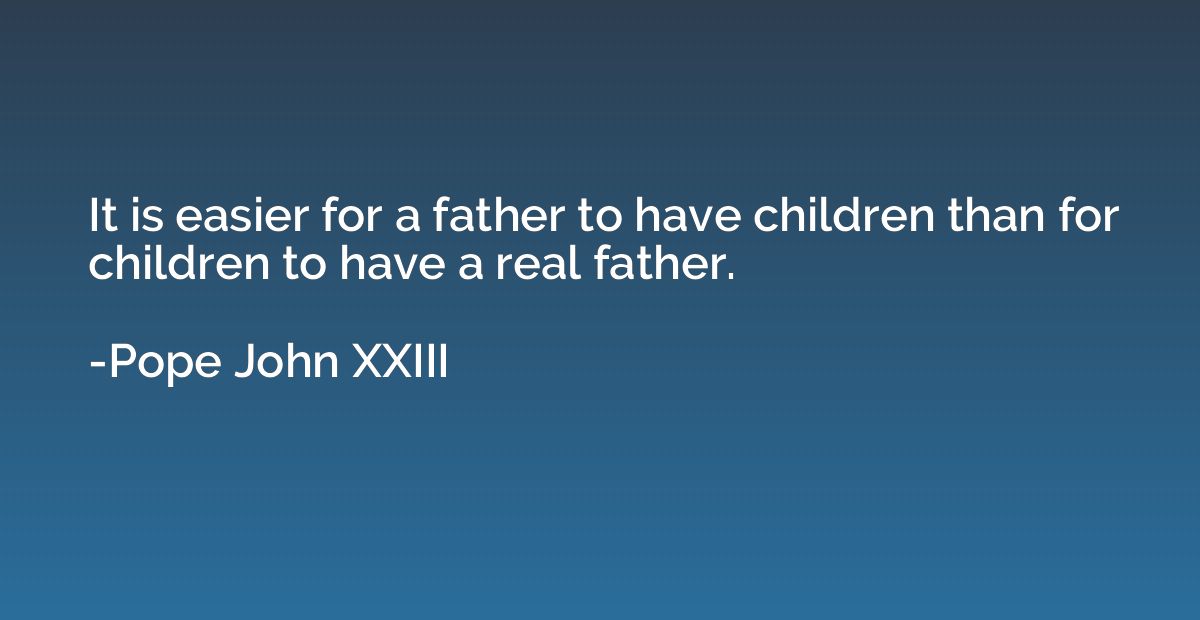 It is easier for a father to have children than for children