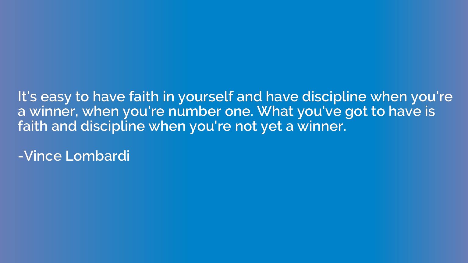 It's easy to have faith in yourself and have discipline when