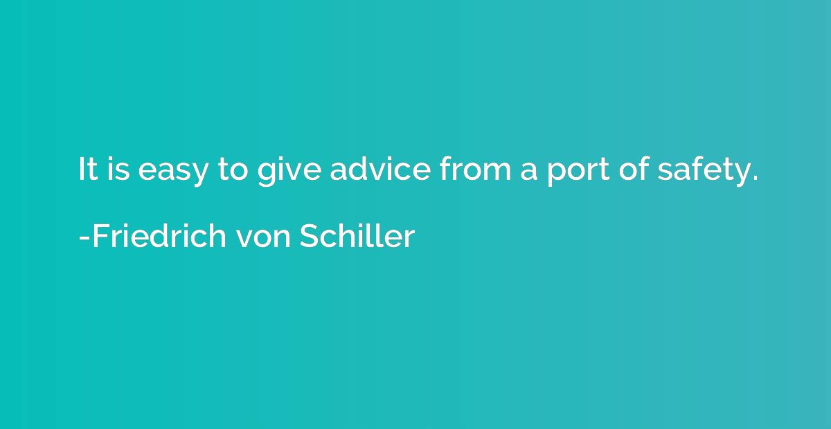 It is easy to give advice from a port of safety.