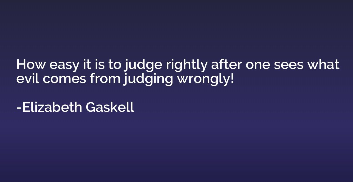 How easy it is to judge rightly after one sees what evil com