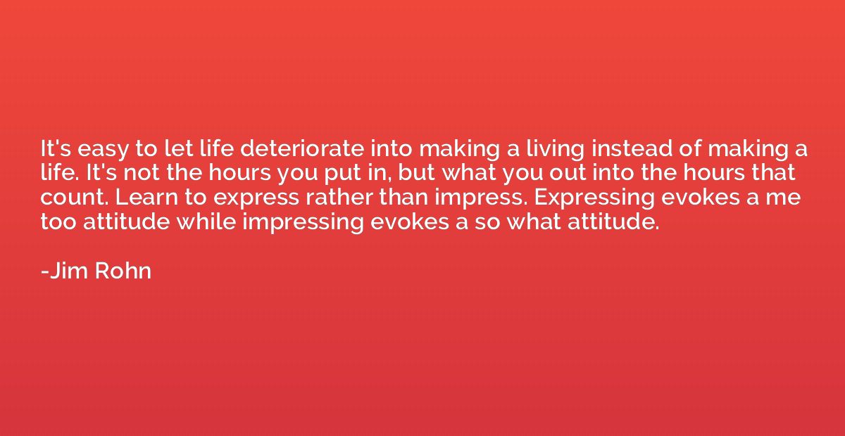 It's easy to let life deteriorate into making a living inste