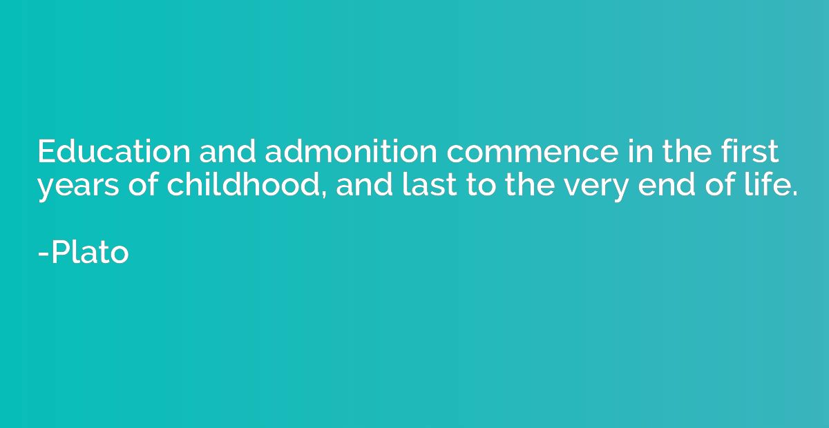 Education and admonition commence in the first years of chil
