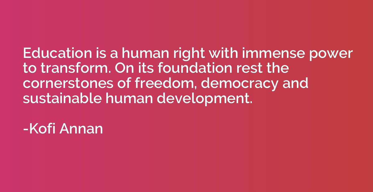 Education is a human right with immense power to transform. 