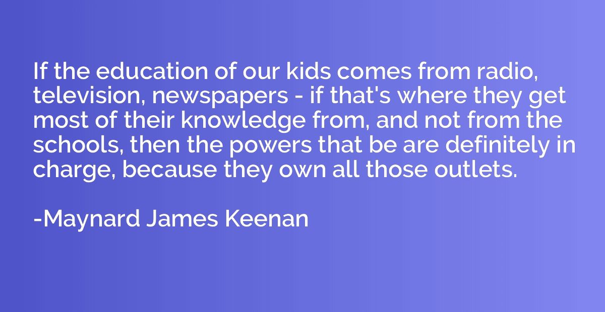 If the education of our kids comes from radio, television, n