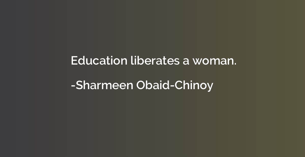 Education liberates a woman.
