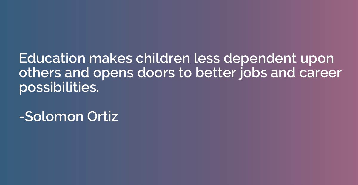 Education makes children less dependent upon others and open