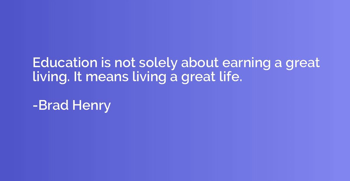 Education is not solely about earning a great living. It mea