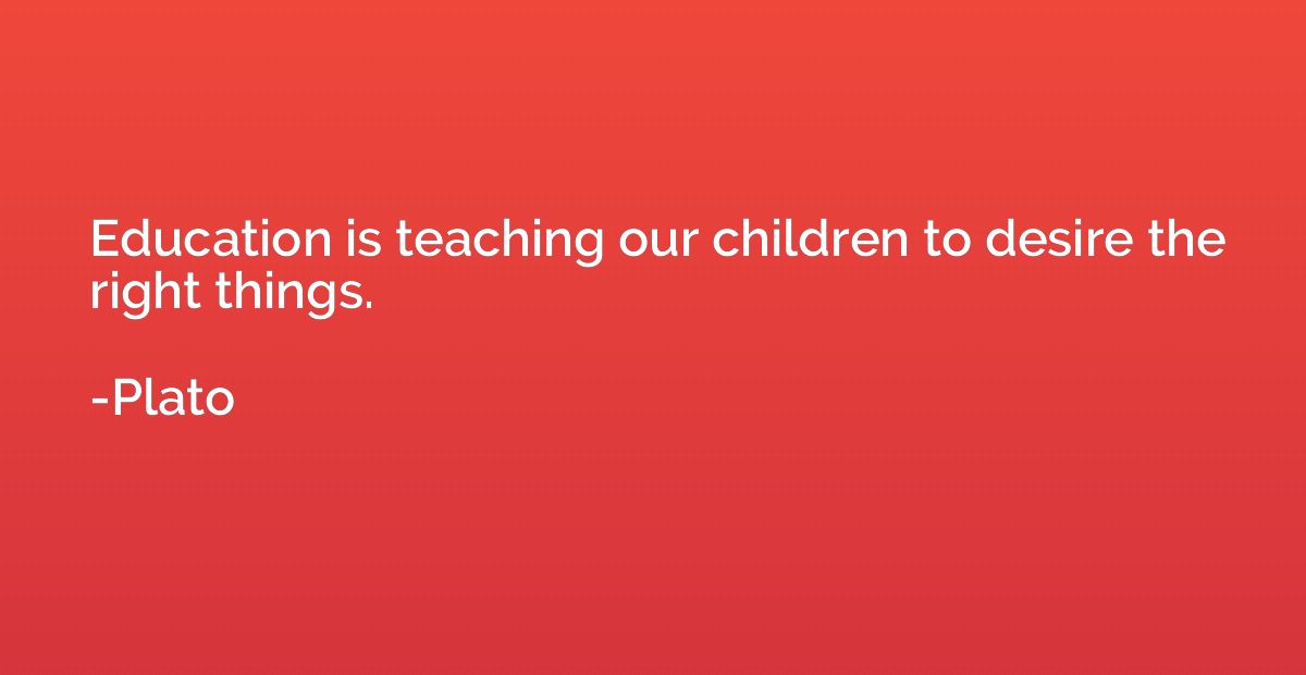 Education is teaching our children to desire the right thing