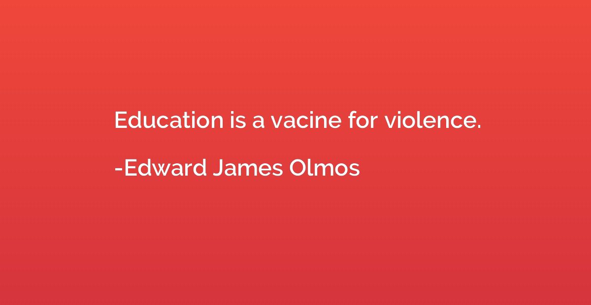 Education is a vacine for violence.