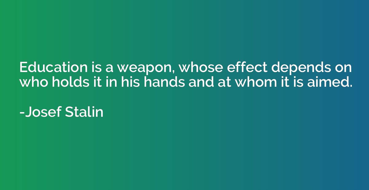 Education is a weapon, whose effect depends on who holds it 