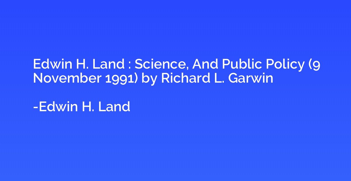 Edwin H. Land : Science, And Public Policy (9 November 1991)