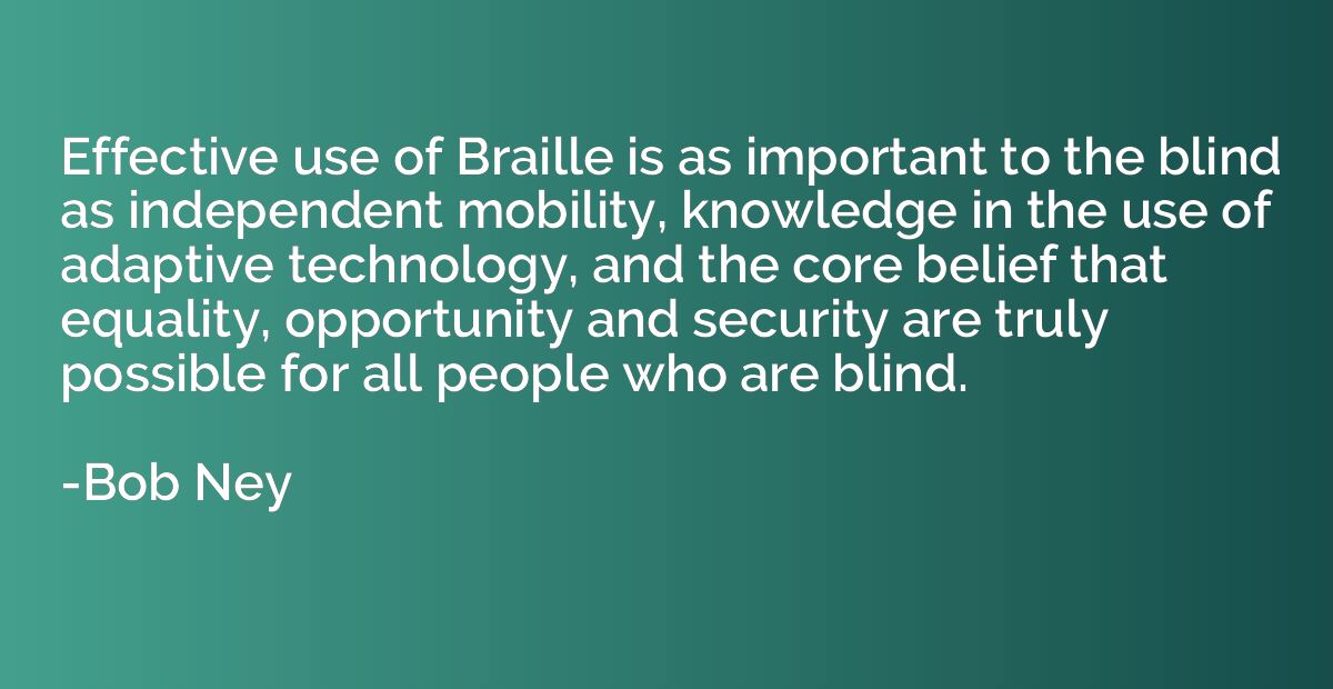 Effective use of Braille is as important to the blind as ind