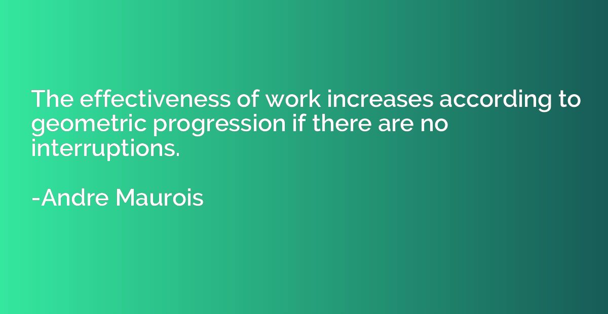 The effectiveness of work increases according to geometric p