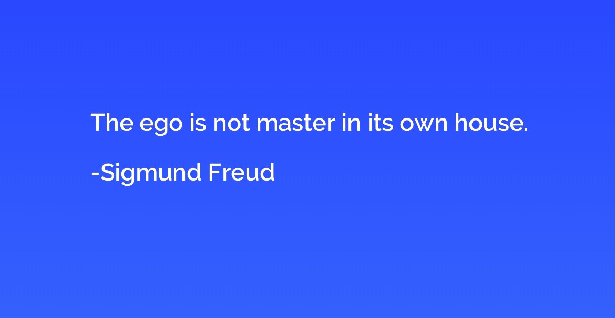 The ego is not master in its own house.