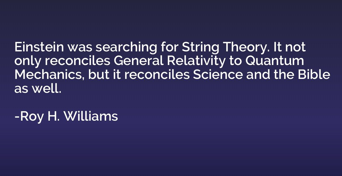 Einstein was searching for String Theory. It not only reconc