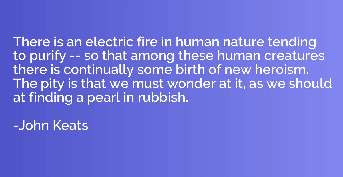 There is an electric fire in human nature tending to purify 
