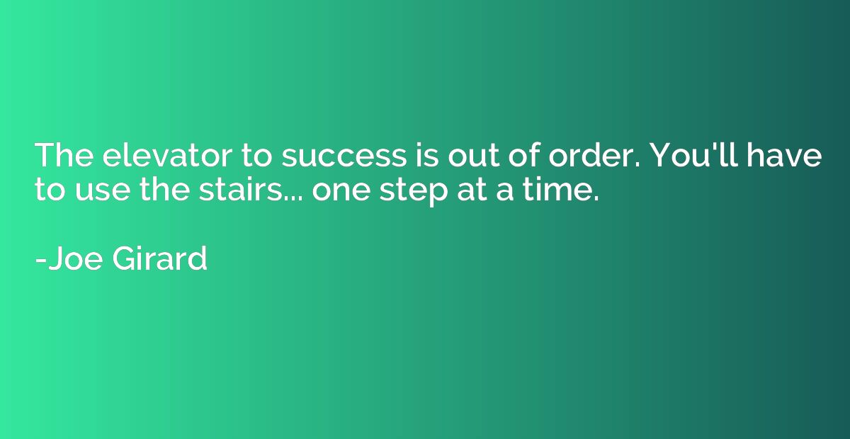 The elevator to success is out of order. You'll have to use 