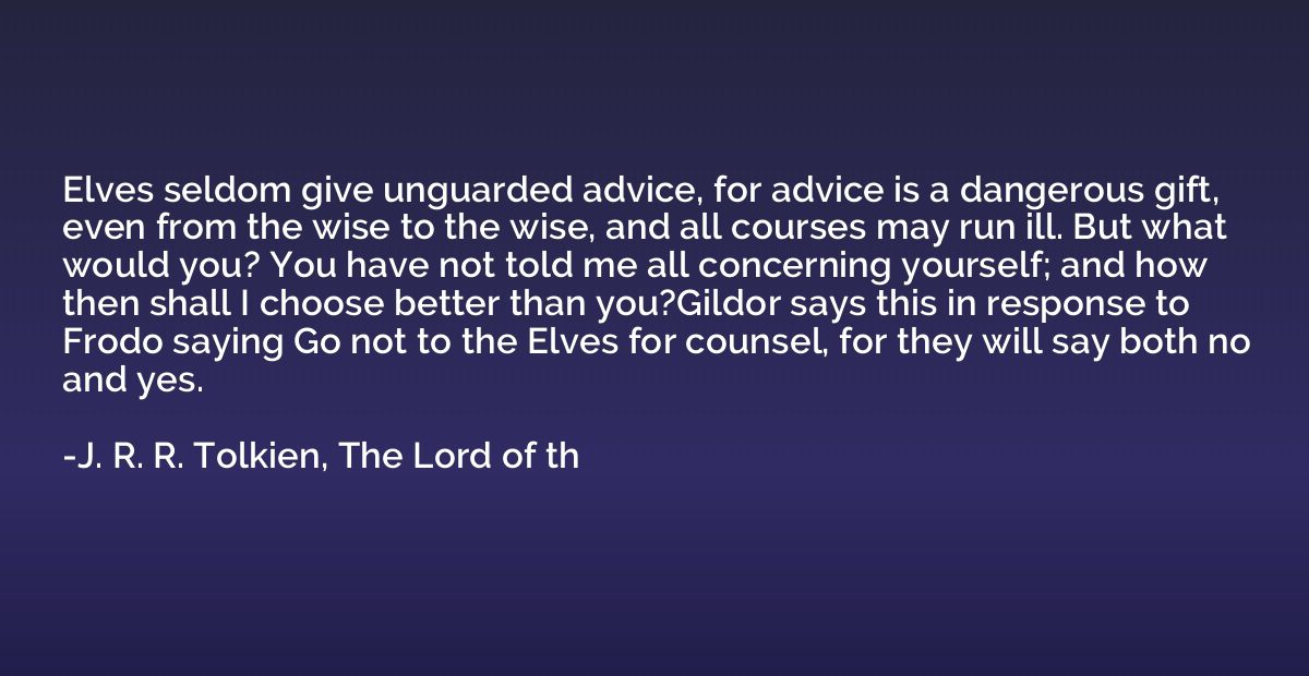 Elves seldom give unguarded advice, for advice is a dangerou