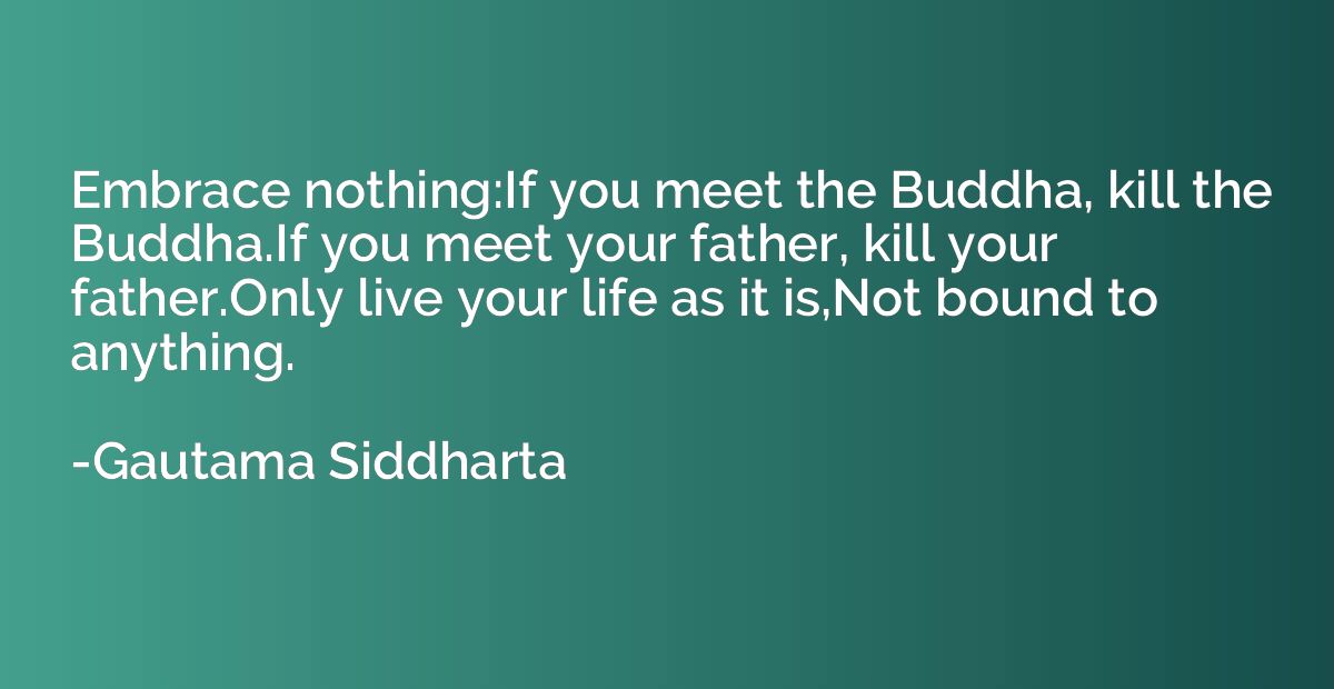 Embrace nothing:If you meet the Buddha, kill the Buddha.If y