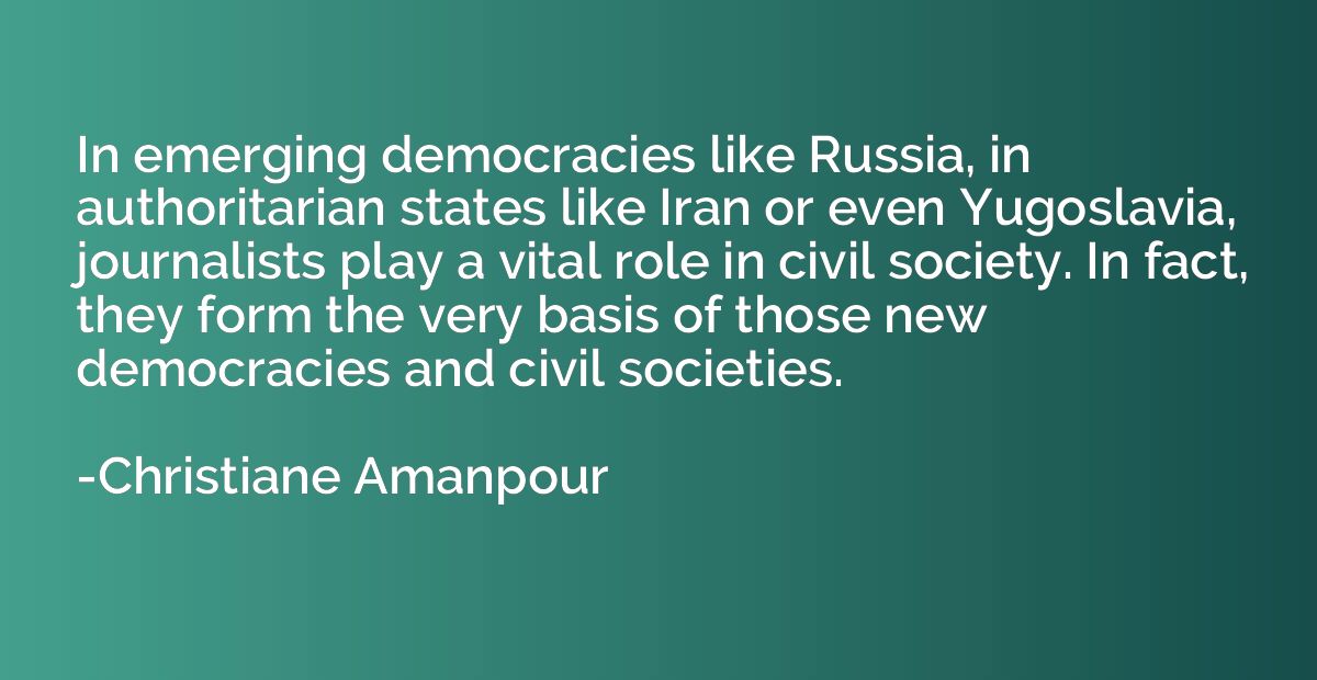 In emerging democracies like Russia, in authoritarian states