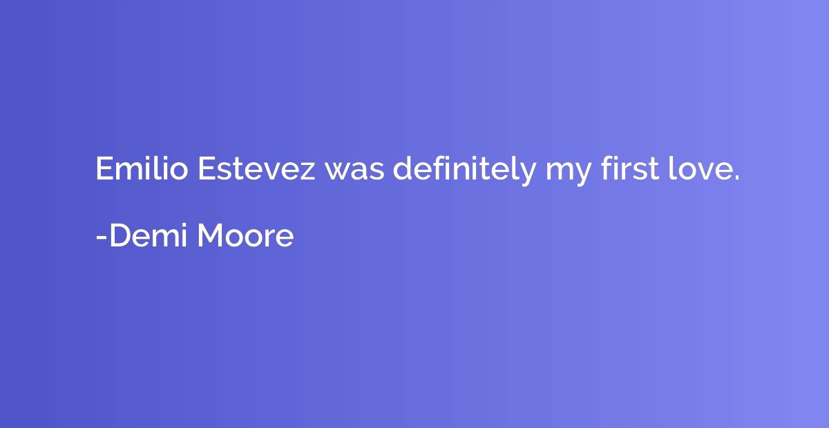 Emilio Estevez was definitely my first love.