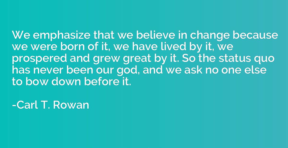 We emphasize that we believe in change because we were born 