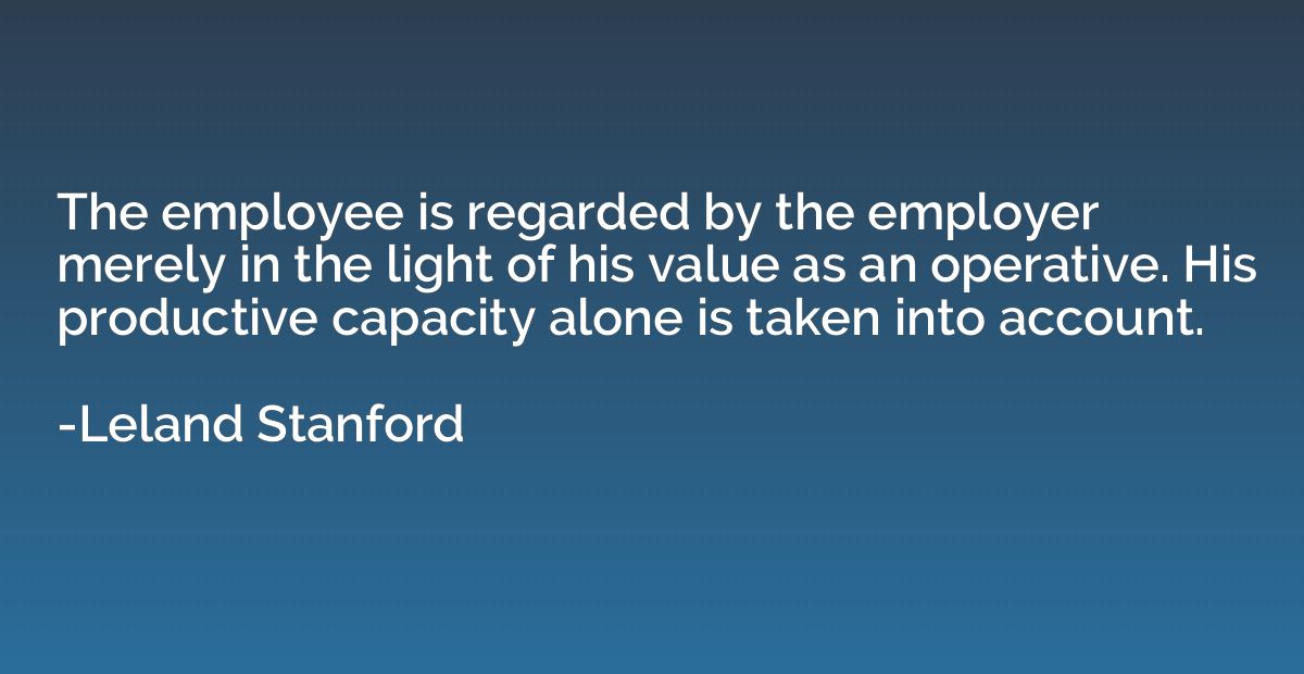 The employee is regarded by the employer merely in the light