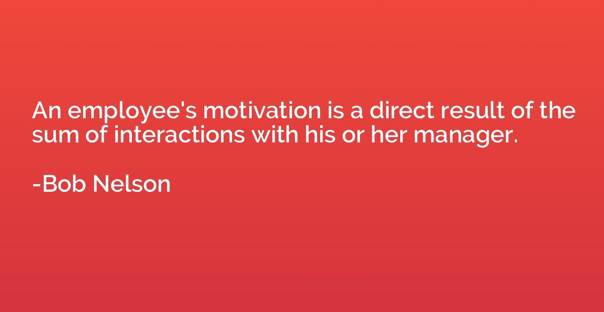 An employee's motivation is a direct result of the sum of in