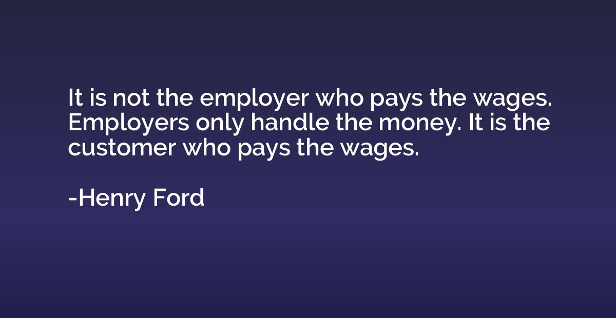It is not the employer who pays the wages. Employers only ha