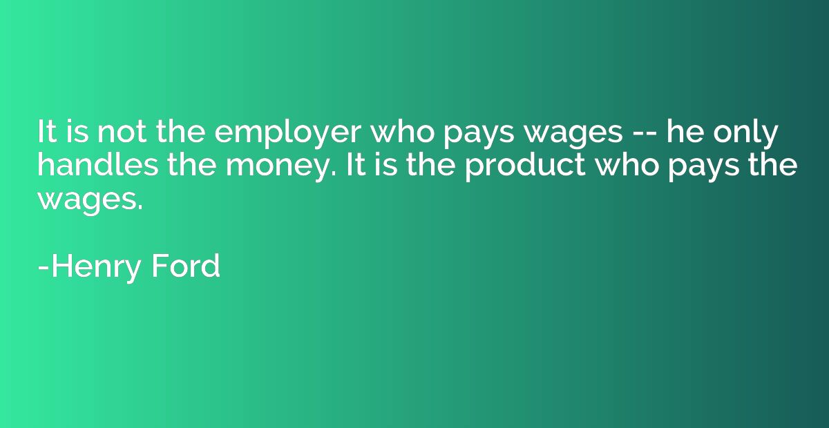 It is not the employer who pays wages -- he only handles the