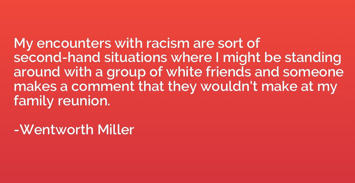 My encounters with racism are sort of second-hand situations