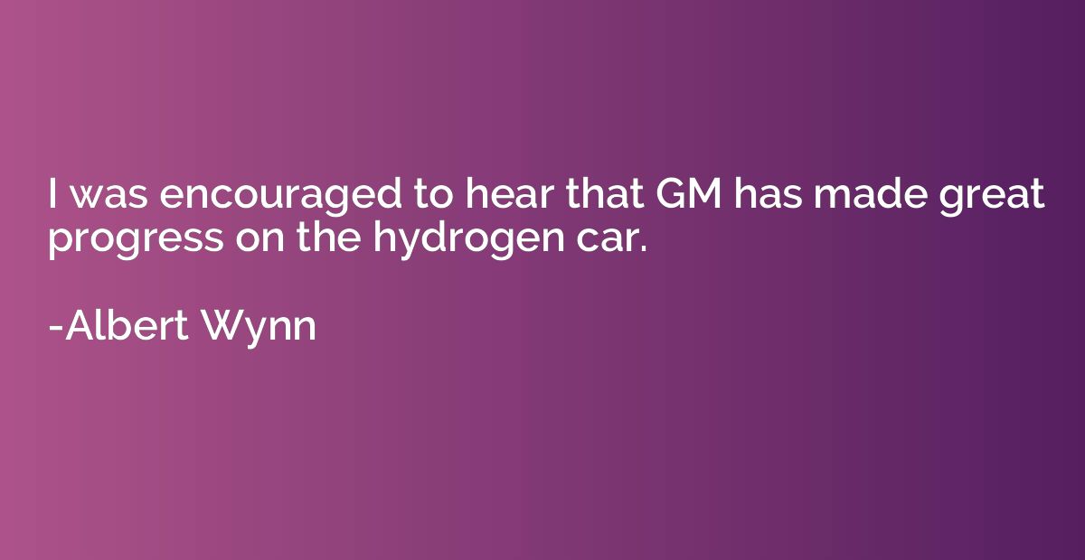 I was encouraged to hear that GM has made great progress on 