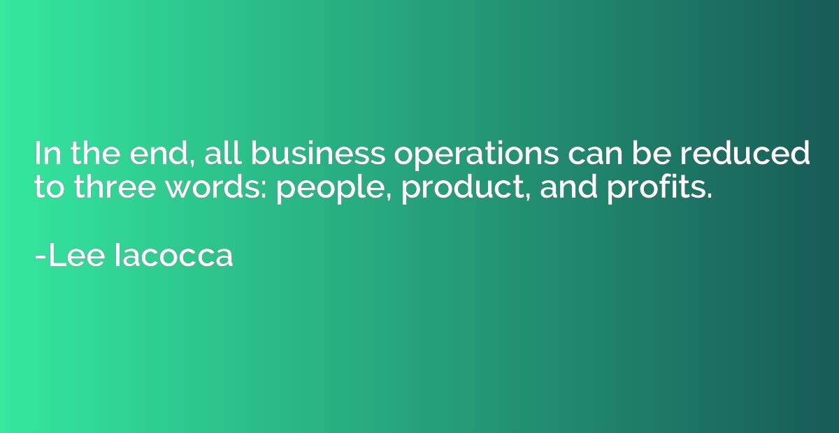 In the end, all business operations can be reduced to three 