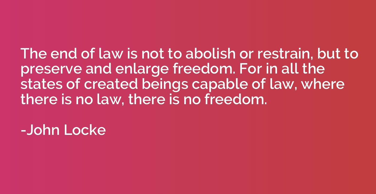 The end of law is not to abolish or restrain, but to preserv