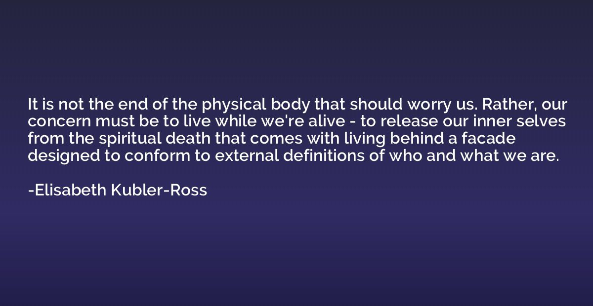 It is not the end of the physical body that should worry us.