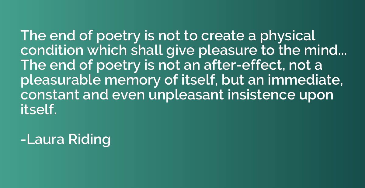 The end of poetry is not to create a physical condition whic