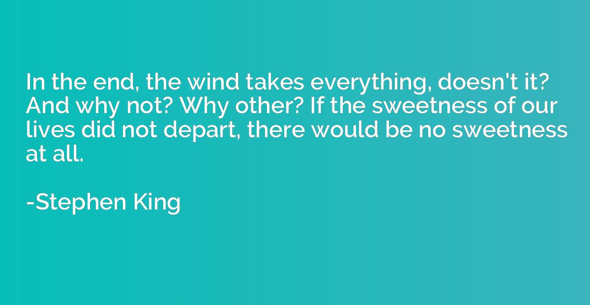 In the end, the wind takes everything, doesn't it? And why n