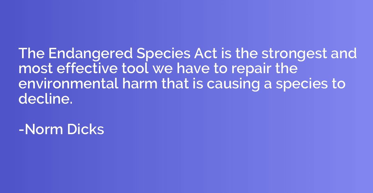 The Endangered Species Act is the strongest and most effecti