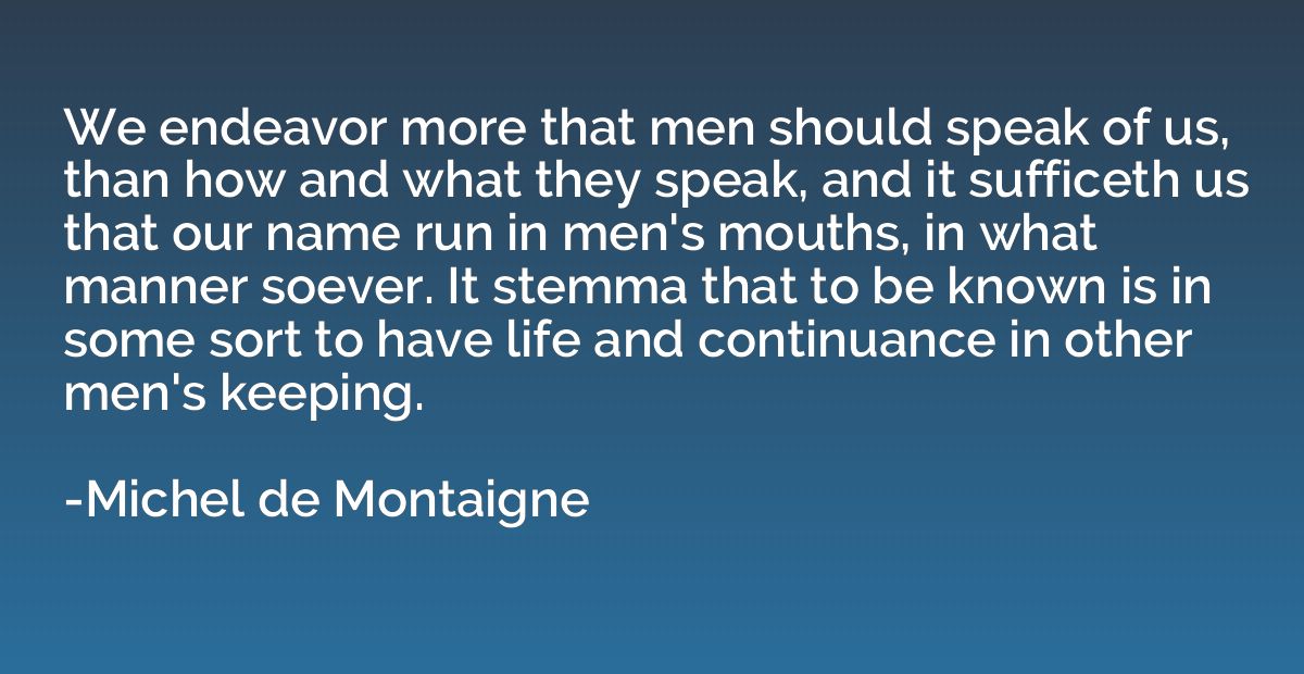 We endeavor more that men should speak of us, than how and w
