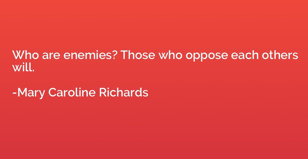 Who are enemies? Those who oppose each others will.